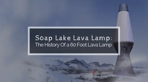 Soap Lake Lava Lamp: The History Of a 60 Foot Lava Lamp | Soap Lake Natural Spa and Resort